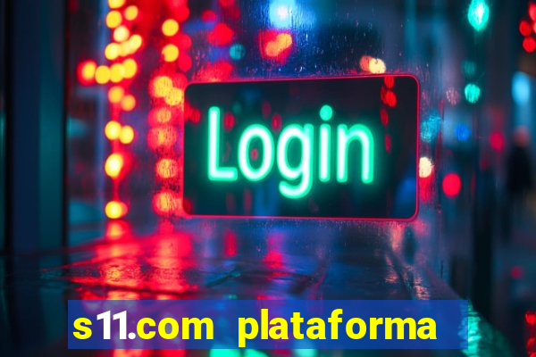 s11.com plataforma de jogos